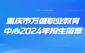 重慶市萬盛職業(yè)教育中心2024年招生簡(jiǎn)章