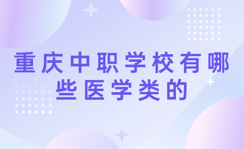 2024年重慶中職學校有哪些醫學類的？