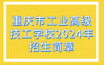 重慶市工業(yè)高級技工學(xué)校2024年招生簡章