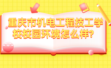 重慶市機電工程技工學校校園環(huán)境怎么樣？