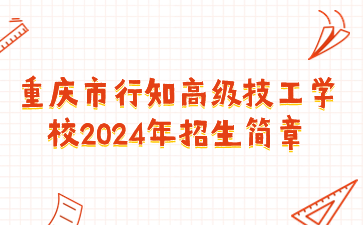 重慶市行知高級技工學(xué)校2024年招生簡章