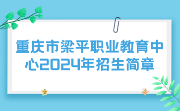 重慶市梁平職業(yè)教育中心2024年招生簡章