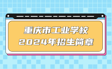 重慶市工業(yè)學(xué)校2024年招生簡章