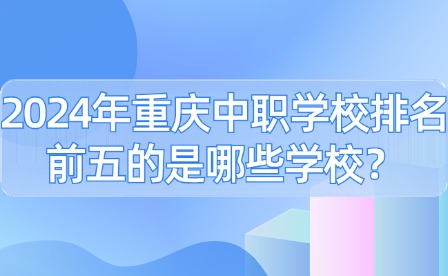 2024年重慶中職學校排名前五的是哪些學校？
