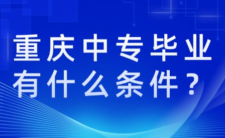 重慶中專(zhuān)畢業(yè)有什么條件？