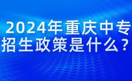 2024年重慶中專招生政策是什么？