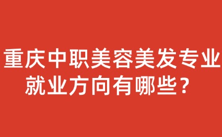 重慶中職美容美發專業就業方向有哪些？