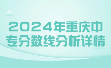 2024年重慶中專(zhuān)分?jǐn)?shù)線分析詳情