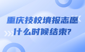 重慶技校填報志愿什么時候結(jié)束?