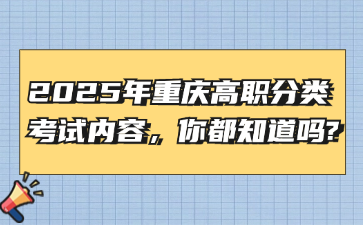 2025年重慶高職分類考試內(nèi)容，你都知道嗎?