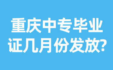 重慶中專(zhuān)畢業(yè)證幾月份發(fā)放?
