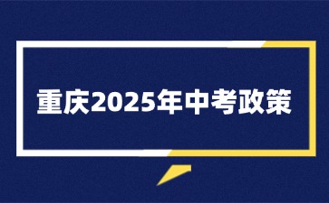 重慶2025年中考政策！一文梳理！