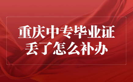 重慶中專(zhuān)畢業(yè)證丟了怎么補(bǔ)辦