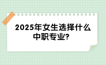 2025年女生選擇什么中職專(zhuān)業(yè)？